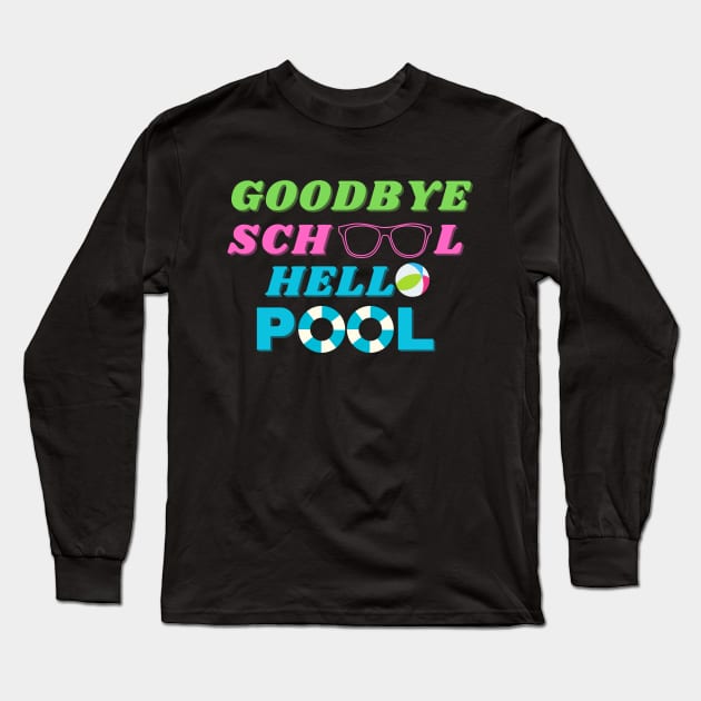 Goodbye school hello pool Long Sleeve T-Shirt by SHAIKY